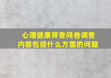 心理健康筛查问卷调查内容包括什么方面的问题