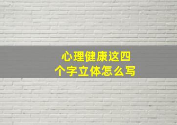 心理健康这四个字立体怎么写