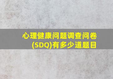 心理健康问题调查问卷(SDQ)有多少道题目