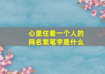 心里住着一个人的网名繁笔字是什么