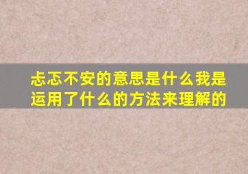 忐忑不安的意思是什么我是运用了什么的方法来理解的