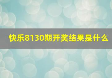 快乐8130期开奖结果是什么