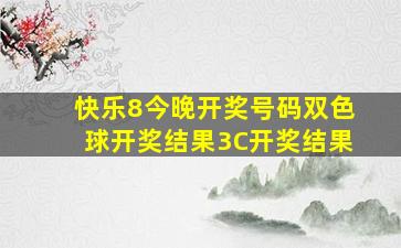 快乐8今晚开奖号码双色球开奖结果3C开奖结果