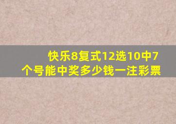 快乐8复式12选10中7个号能中奖多少钱一注彩票