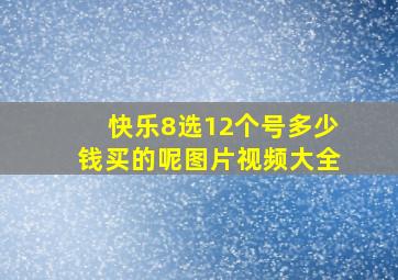 快乐8选12个号多少钱买的呢图片视频大全