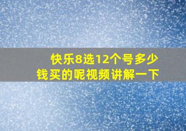 快乐8选12个号多少钱买的呢视频讲解一下