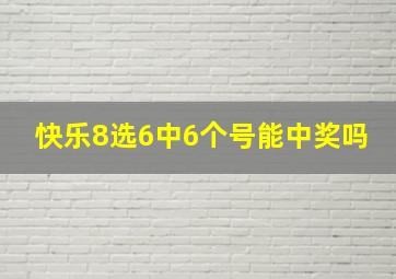 快乐8选6中6个号能中奖吗