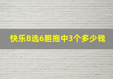 快乐8选6胆拖中3个多少钱