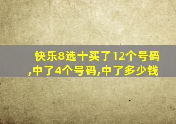 快乐8选十买了12个号码,中了4个号码,中了多少钱