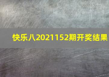 快乐八2021152期开奖结果