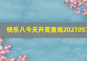 快乐八今天开奖查询2021057