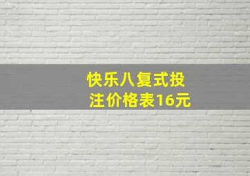 快乐八复式投注价格表16元