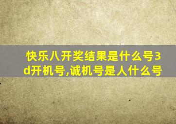 快乐八开奖结果是什么号3d开机号,诚机号是人什么号