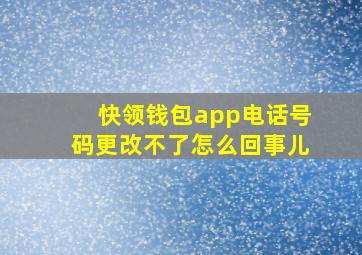 快领钱包app电话号码更改不了怎么回事儿