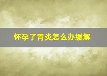 怀孕了胃炎怎么办缓解