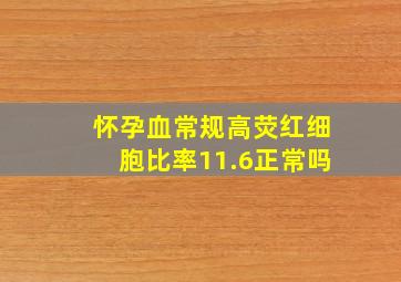 怀孕血常规高荧红细胞比率11.6正常吗