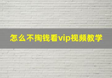 怎么不掏钱看vip视频教学