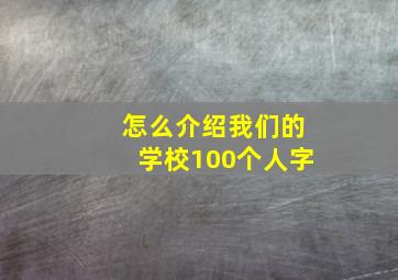 怎么介绍我们的学校100个人字