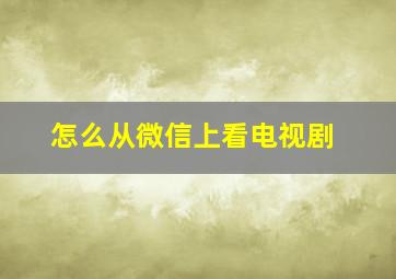 怎么从微信上看电视剧