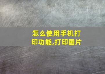 怎么使用手机打印功能,打印图片