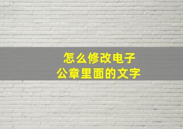 怎么修改电子公章里面的文字