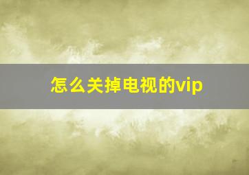 怎么关掉电视的vip