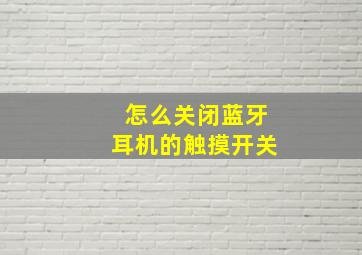 怎么关闭蓝牙耳机的触摸开关