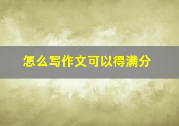 怎么写作文可以得满分