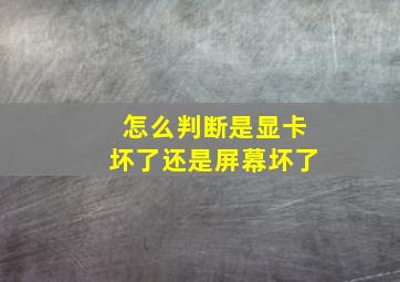 怎么判断是显卡坏了还是屏幕坏了