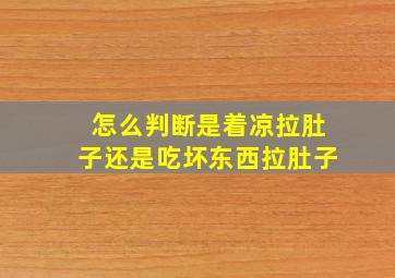 怎么判断是着凉拉肚子还是吃坏东西拉肚子