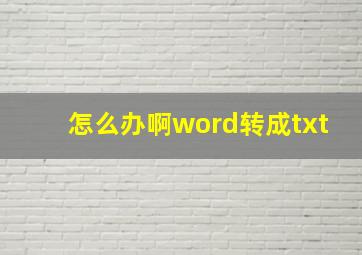 怎么办啊word转成txt