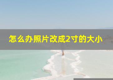 怎么办照片改成2寸的大小