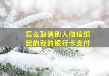 怎么取消别人微信绑定的我的银行卡支付