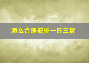 怎么合理安排一日三餐