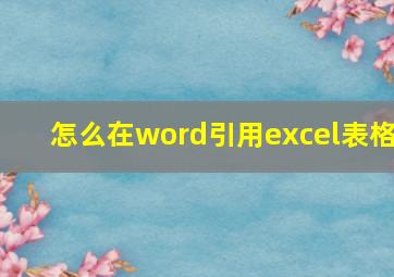 怎么在word引用excel表格