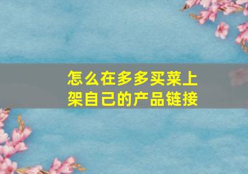 怎么在多多买菜上架自己的产品链接