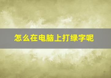 怎么在电脑上打绿字呢