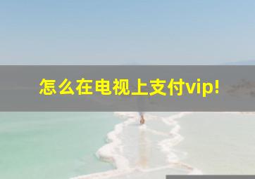 怎么在电视上支付vip!