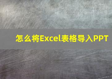 怎么将Excel表格导入PPT