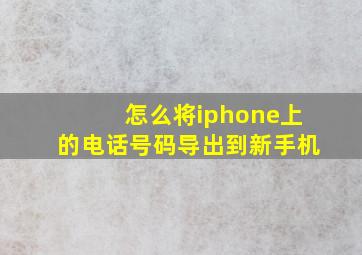 怎么将iphone上的电话号码导出到新手机