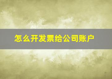 怎么开发票给公司账户