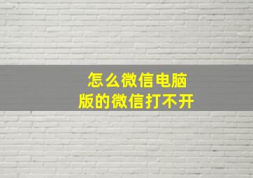 怎么微信电脑版的微信打不开