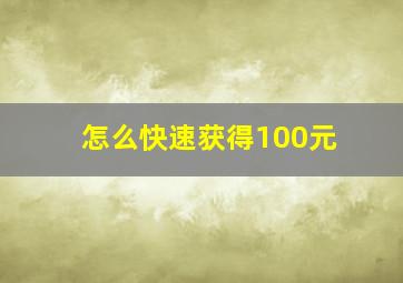 怎么快速获得100元