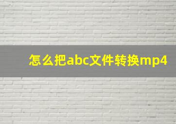 怎么把abc文件转换mp4