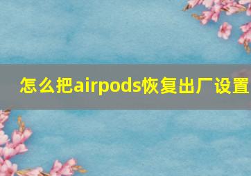 怎么把airpods恢复出厂设置