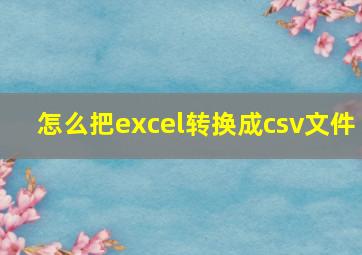 怎么把excel转换成csv文件