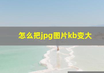 怎么把jpg图片kb变大