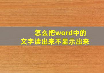 怎么把word中的文字读出来不显示出来