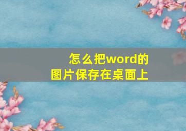 怎么把word的图片保存在桌面上