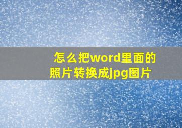 怎么把word里面的照片转换成jpg图片